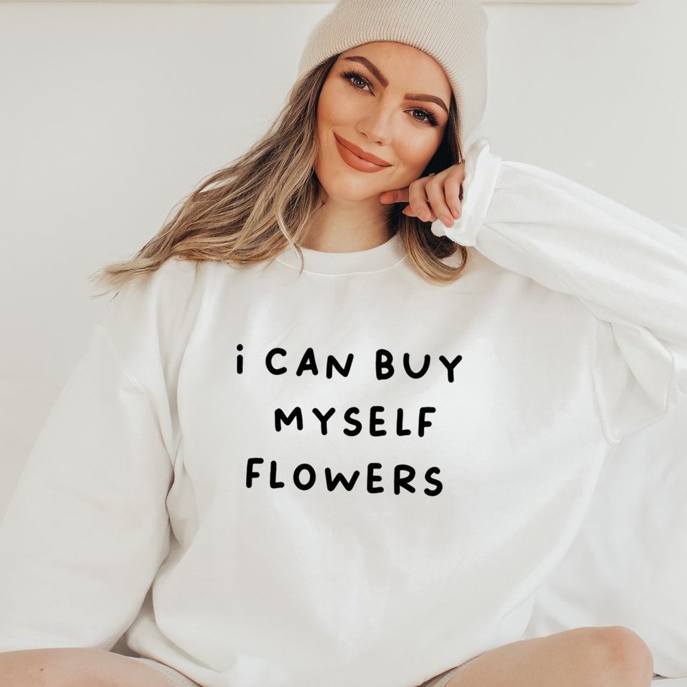 I Can Buy Myself Flowers Text White Sweatshirt